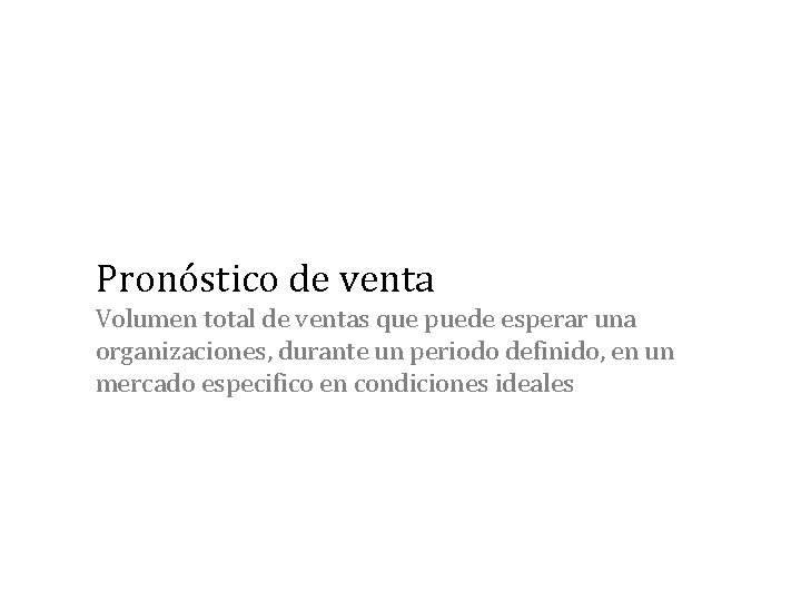 Pronóstico de venta Volumen total de ventas que puede esperar una organizaciones, durante un