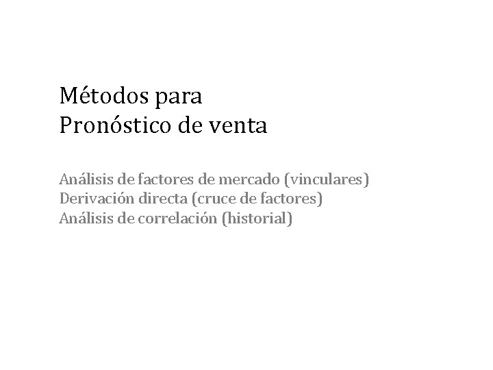 Métodos para Pronóstico de venta Análisis de factores de mercado (vinculares) Derivación directa (cruce