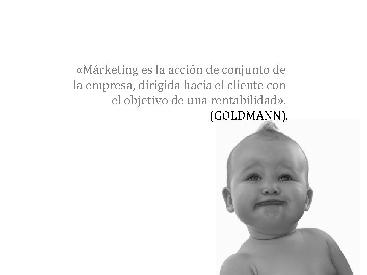  «Márketing es la acción de conjunto de la empresa, dirigida hacia el cliente