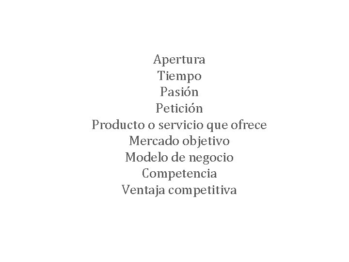Apertura Tiempo Pasión Petición Producto o servicio que ofrece Mercado objetivo Modelo de negocio
