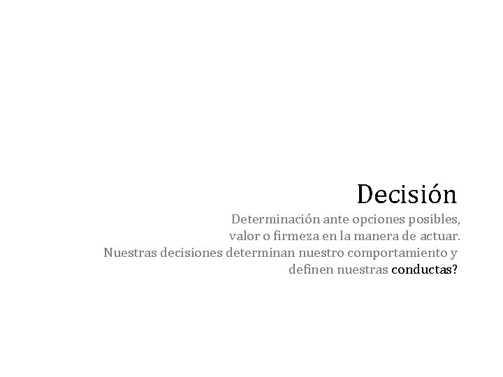 Decisión Determinación ante opciones posibles, valor o firmeza en la manera de actuar. Nuestras