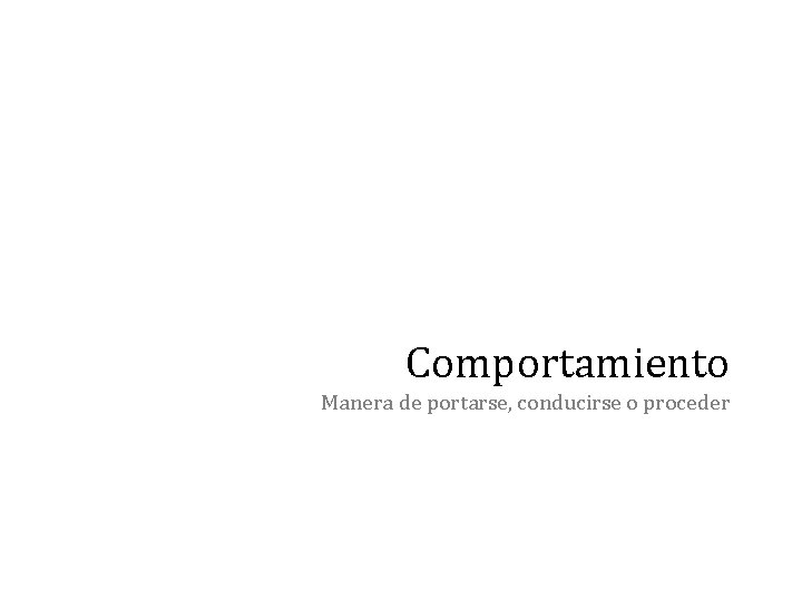 Comportamiento Manera de portarse, conducirse o proceder 