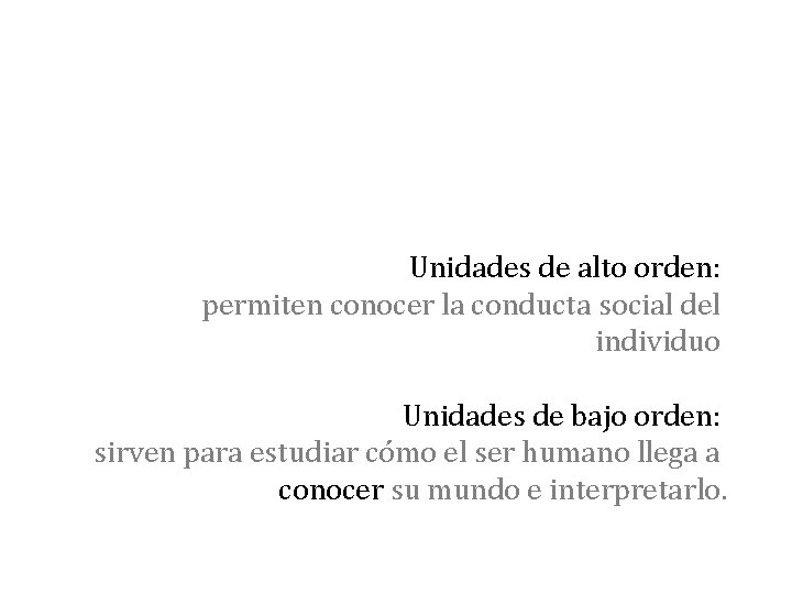 Unidades de alto orden: permiten conocer la conducta social del individuo Unidades de bajo