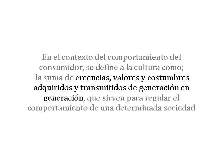 En el contexto del comportamiento del consumidor, se define a la cultura como; la