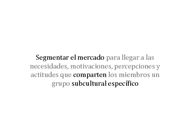 Segmentar el mercado para llegar a las necesidades, motivaciones, percepciones y actitudes que comparten