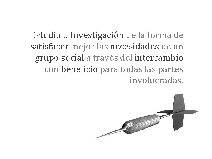Estudio o Investigación de la forma de satisfacer mejor las necesidades de un grupo