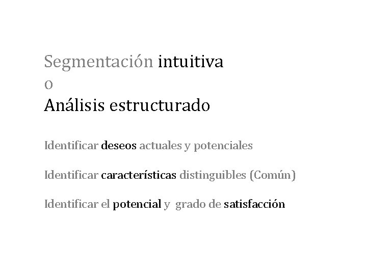 Segmentación intuitiva o Análisis estructurado Identificar deseos actuales y potenciales Identificar características distinguibles (Común)