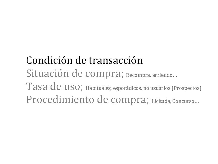 Condición de transacción Situación de compra; Recompra, arriendo… Tasa de uso; Habituales, esporádicos, no