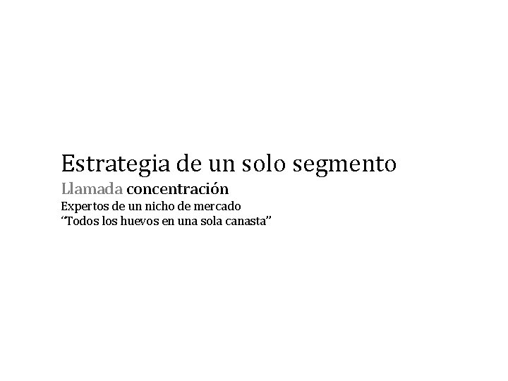 Estrategia de un solo segmento Llamada concentración Expertos de un nicho de mercado “Todos