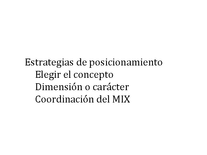 Estrategias de posicionamiento Elegir el concepto Dimensión o carácter Coordinación del MIX 