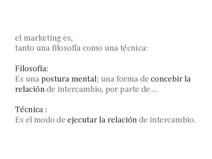 el marketing es, tanto una filosofía como una técnica: Filosofía: Es una postura mental;