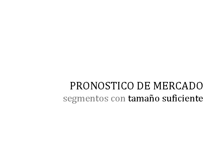PRONOSTICO DE MERCADO segmentos con tamaño suficiente 