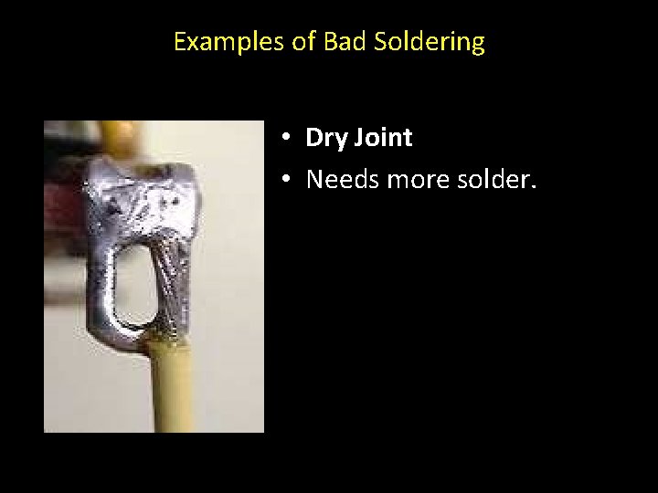 Examples of Bad Soldering • Dry Joint • Needs more solder. 