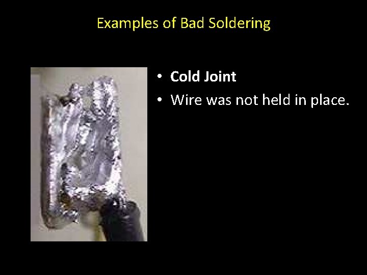 Examples of Bad Soldering • Cold Joint • Wire was not held in place.
