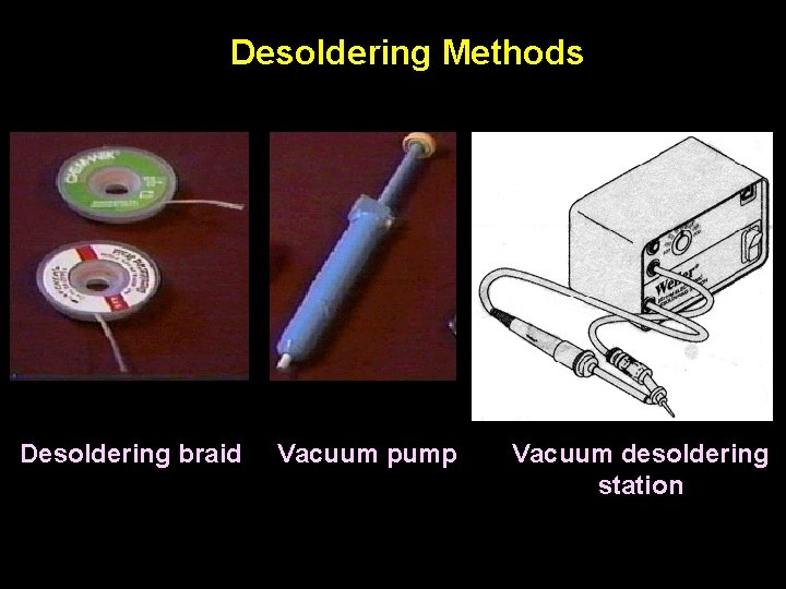 Desoldering Methods Desoldering braid Vacuum pump Vacuum desoldering station 