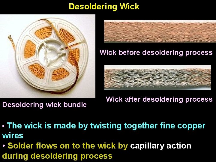 Desoldering Wick before desoldering process Desoldering wick bundle Wick after desoldering process • The