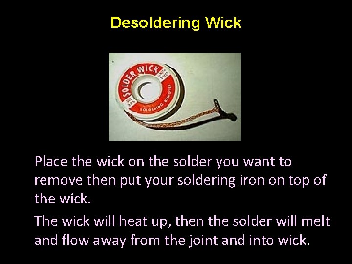 Desoldering Wick Place the wick on the solder you want to remove then put