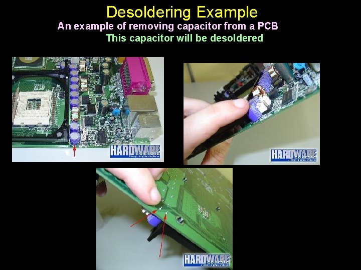 Desoldering Example An example of removing capacitor from a PCB This capacitor will be