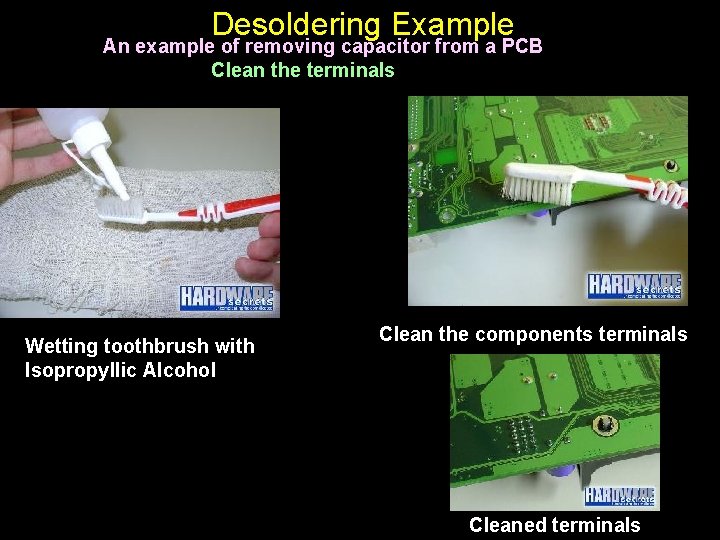 Desoldering Example An example of removing capacitor from a PCB Clean the terminals Wetting