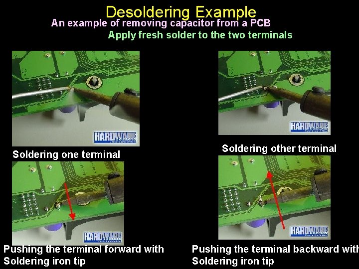 Desoldering Example An example of removing capacitor from a PCB Apply fresh solder to