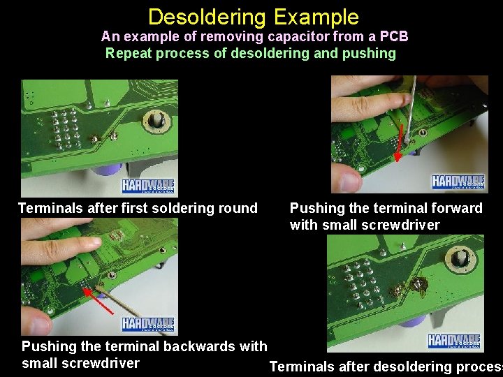 Desoldering Example An example of removing capacitor from a PCB Repeat process of desoldering