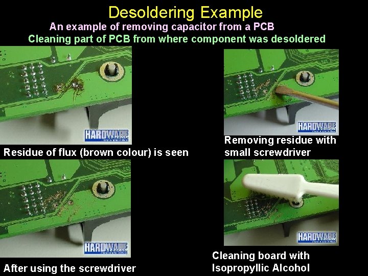 Desoldering Example An example of removing capacitor from a PCB Cleaning part of PCB