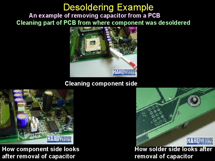 Desoldering Example An example of removing capacitor from a PCB Cleaning part of PCB