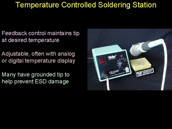 Temperature Controlled Soldering Station Feedback control maintains tip at desired temperature Adjustable, often with