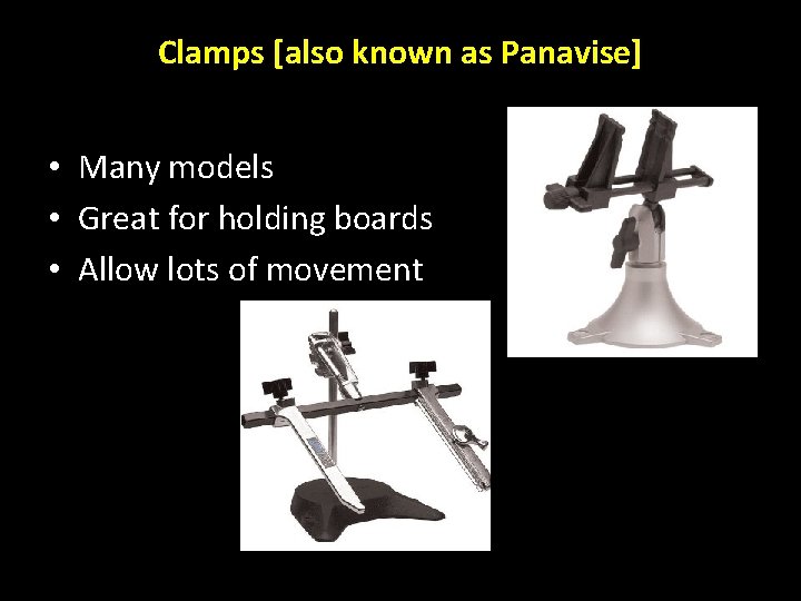 Clamps [also known as Panavise] • Many models • Great for holding boards •