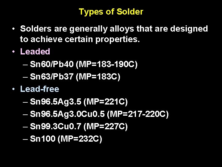 Types of Solder • Solders are generally alloys that are designed to achieve certain