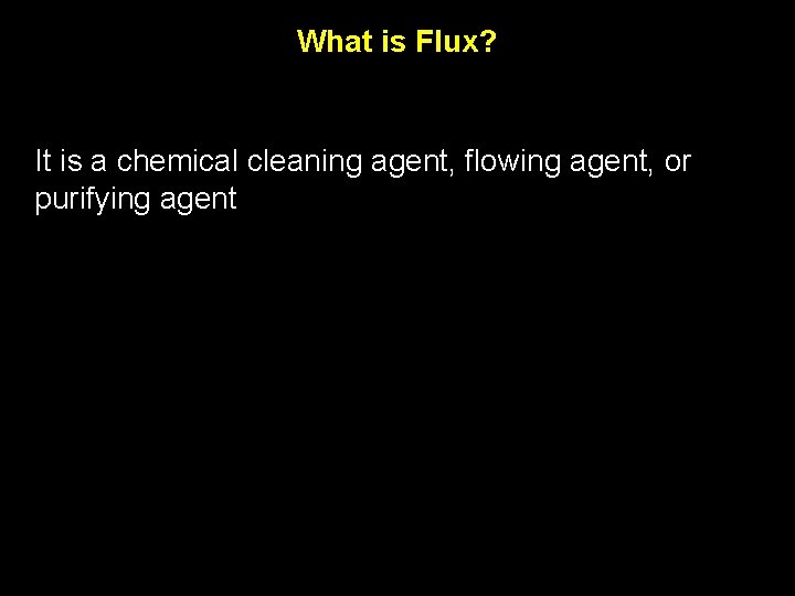 What is Flux? It is a chemical cleaning agent, flowing agent, or purifying agent