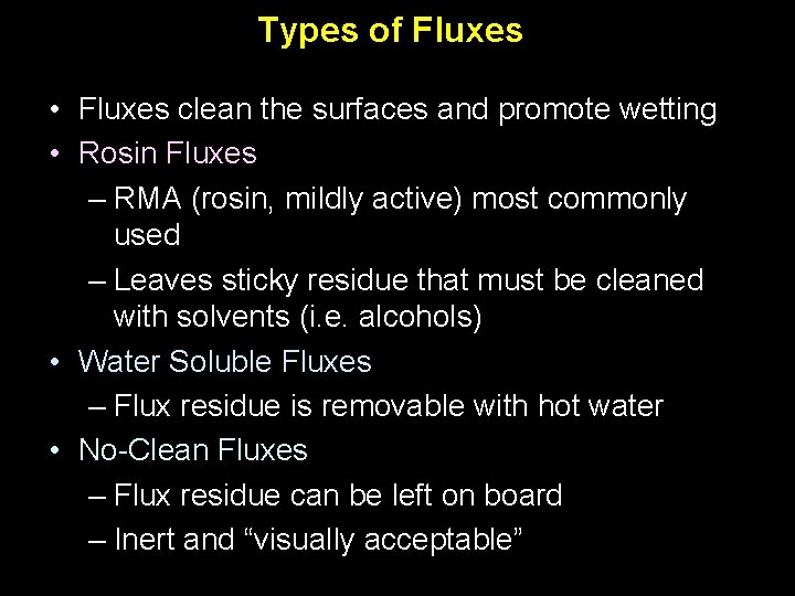 Types of Fluxes • Fluxes clean the surfaces and promote wetting • Rosin Fluxes