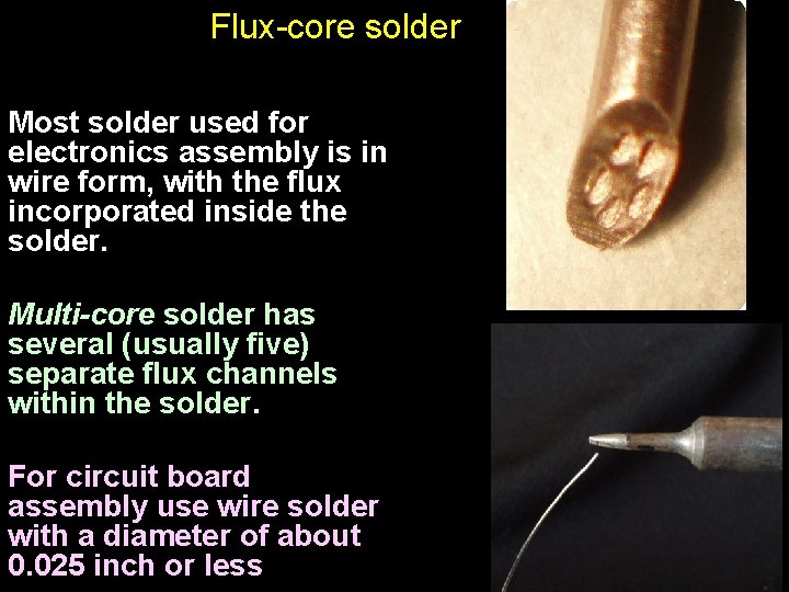 Flux-core solder Most solder used for electronics assembly is in wire form, with the