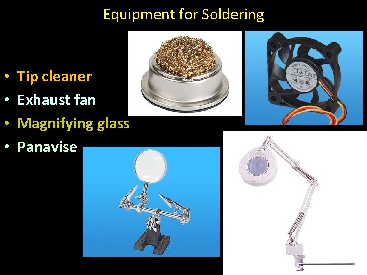 Equipment for Soldering • • Tip cleaner Exhaust fan Magnifying glass Panavise 