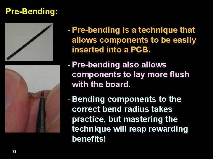 Pre-Bending: Pre-Bending 101: - Pre-bending is a technique that allows components to be easily