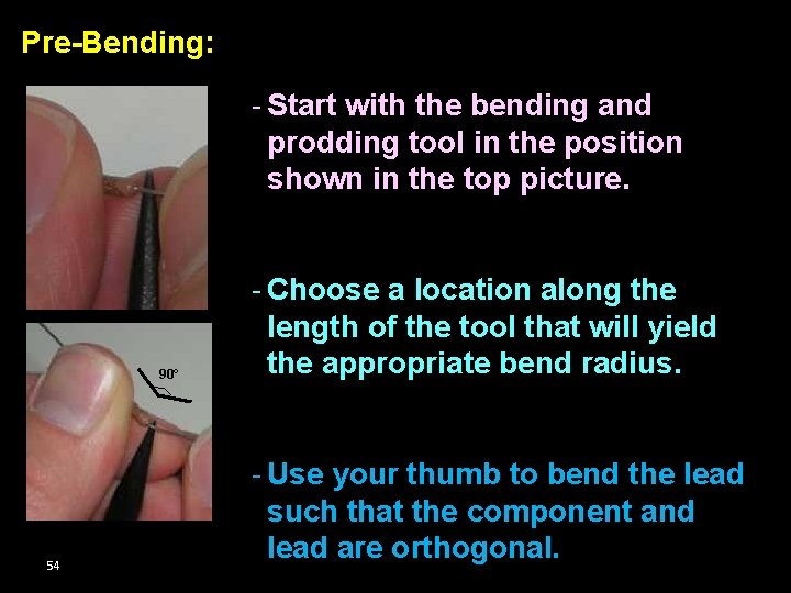 Pre-Bending: Pre-Bending 101: - Start with the bending and prodding tool in the position