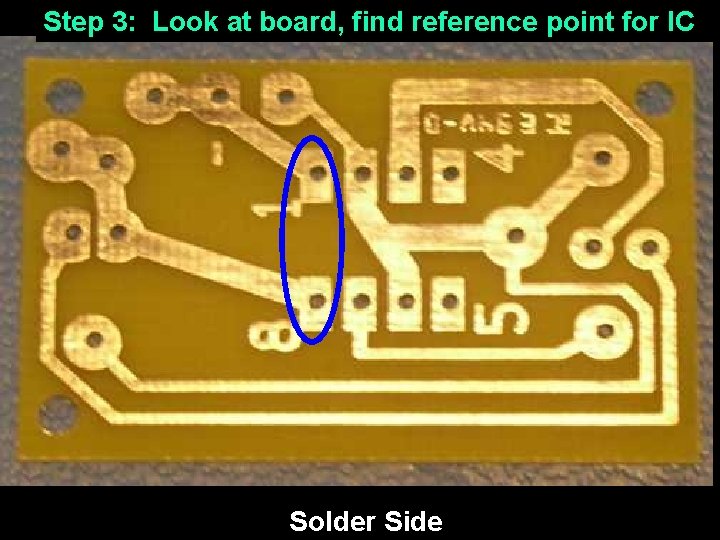 Step 3: Look at board, find reference point for IC Solder Side 