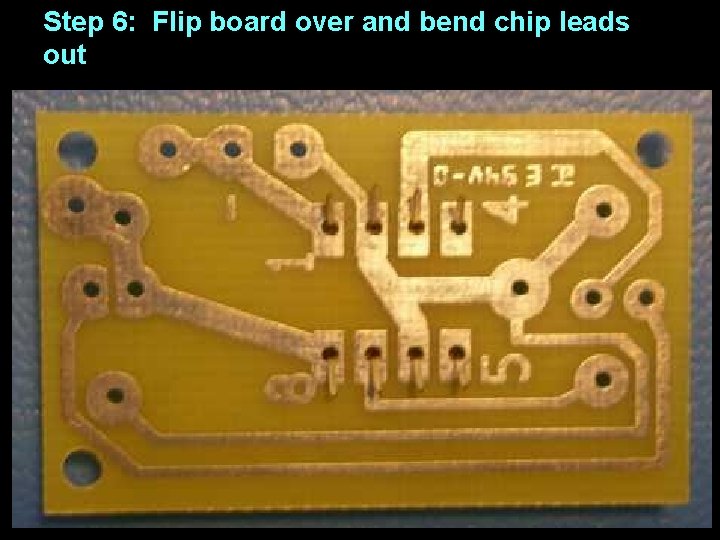 Step 6: Flip board over and bend chip leads out 