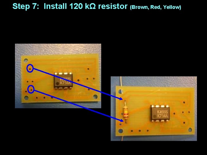 Step 7: Install 120 kΩ resistor (Brown, Red, Yellow) 