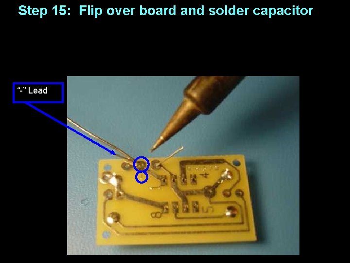 Step 15: Flip over board and solder capacitor “-” Lead 