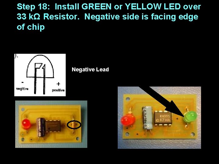 Step 18: Install GREEN or YELLOW LED over 33 kΩ Resistor. Negative side is