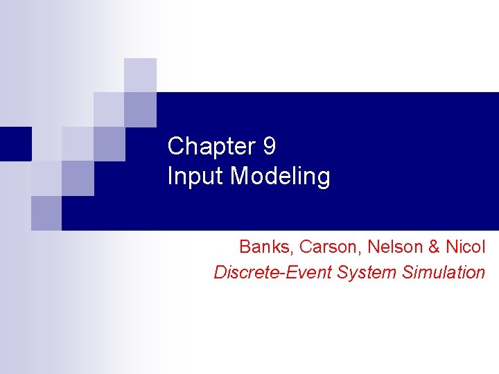 Chapter 9 Input Modeling Banks, Carson, Nelson & Nicol Discrete-Event System Simulation 
