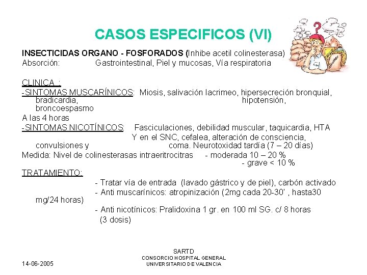 CASOS ESPECIFICOS (VI) INSECTICIDAS ORGANO - FOSFORADOS (Inhibe acetil colinesterasa) Absorción: Gastrointestinal, Piel y