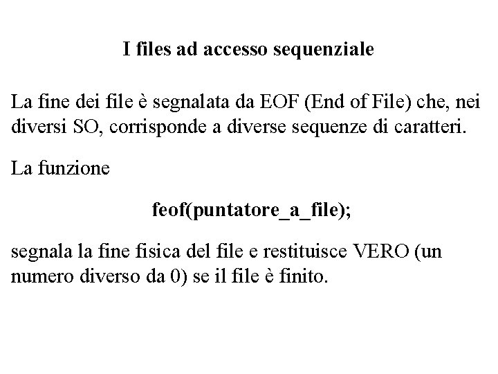 I files ad accesso sequenziale La fine dei file è segnalata da EOF (End