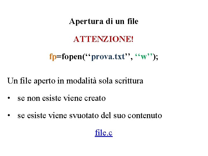 Apertura di un file ATTENZIONE! fp=fopen(‘‘prova. txt’’, ‘‘w’’); Un file aperto in modalità sola