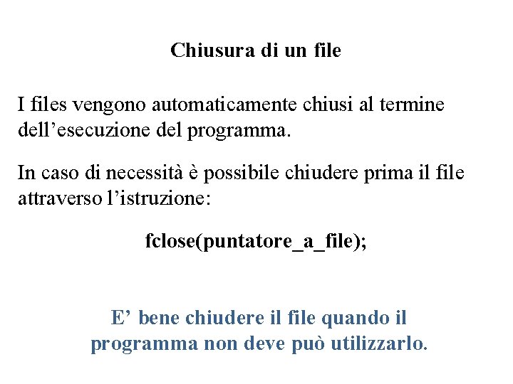 Chiusura di un file I files vengono automaticamente chiusi al termine dell’esecuzione del programma.