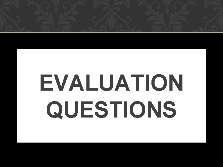 EVALUATION QUESTIONS 