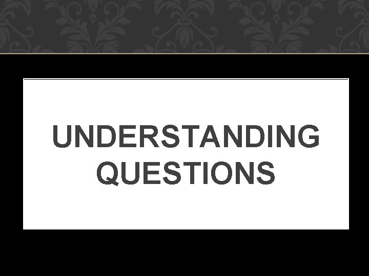 UNDERSTANDING QUESTIONS 