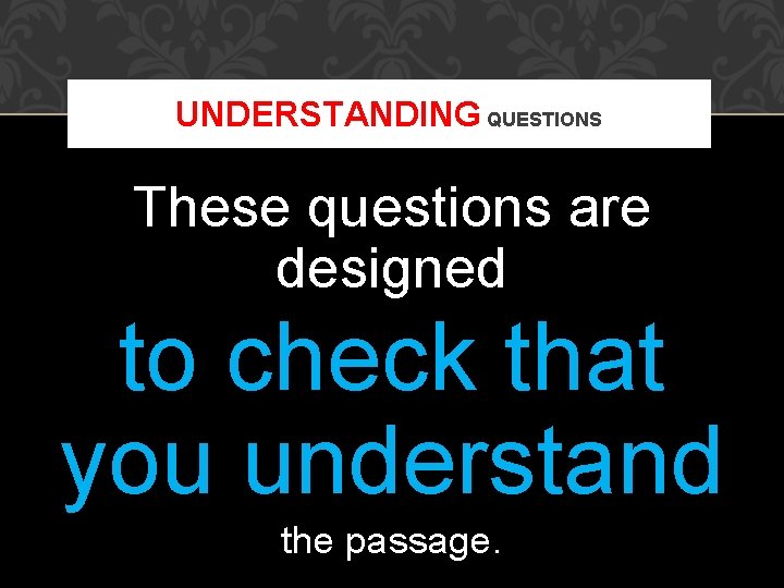 UNDERSTANDING QUESTIONS These questions are designed to check that you understand the passage. 