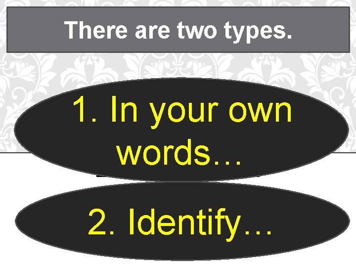 There are two types. 1. In your own words… 2. Identify… 